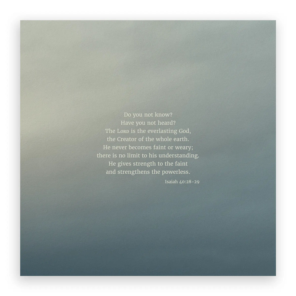 Isaiah 40:28-29 CSB - Heaven & Nature Co. Scripture Print - 10x10 No Frame