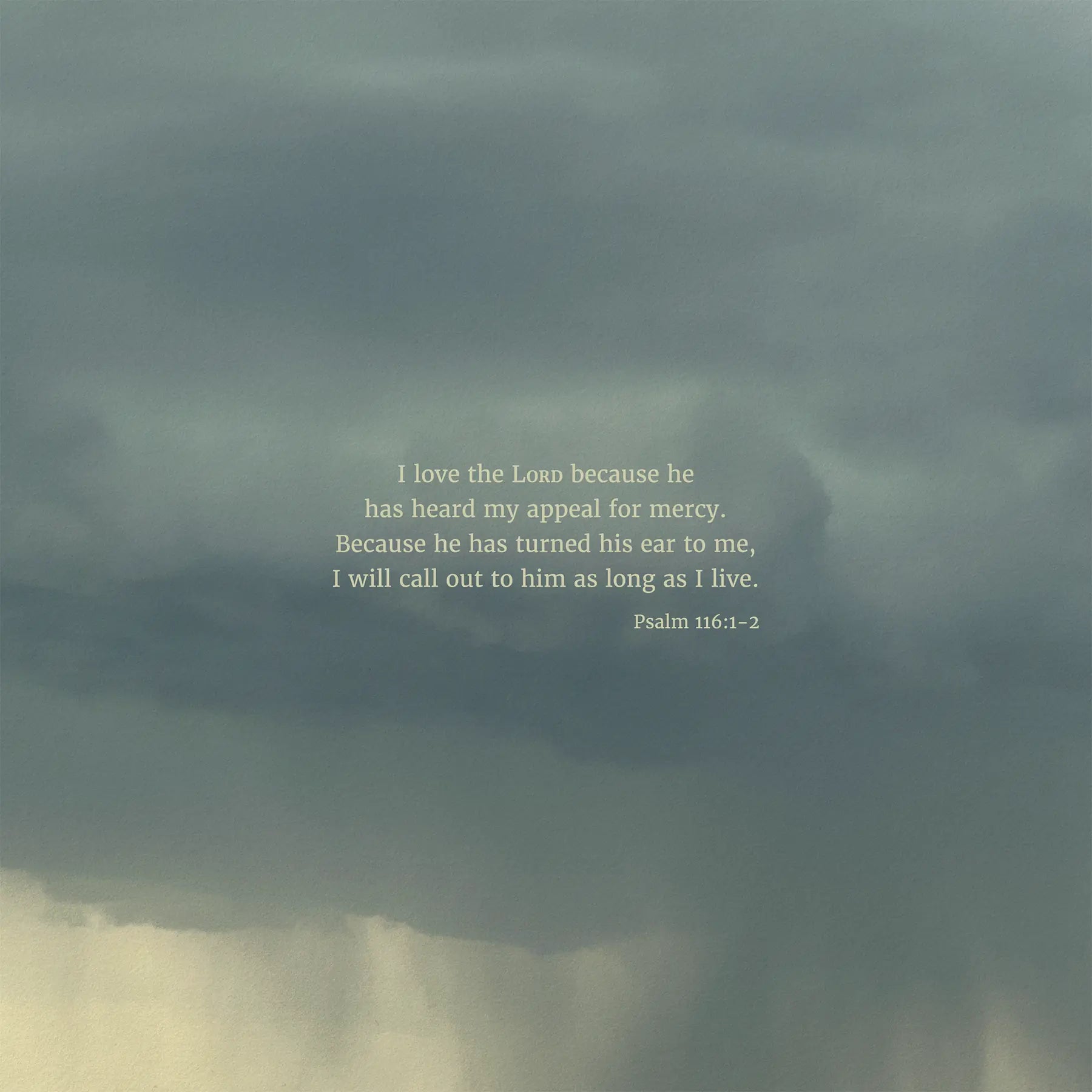 Psalm 116:1-2 CSB - Heaven & Nature Co. Scripture Print - 10x10 No Frame