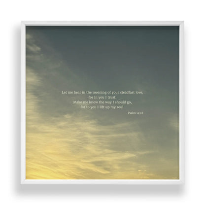 Psalm 143:8 ESV - Heaven & Nature Co. Scripture Print - Standard 10x10 Frame Mockup