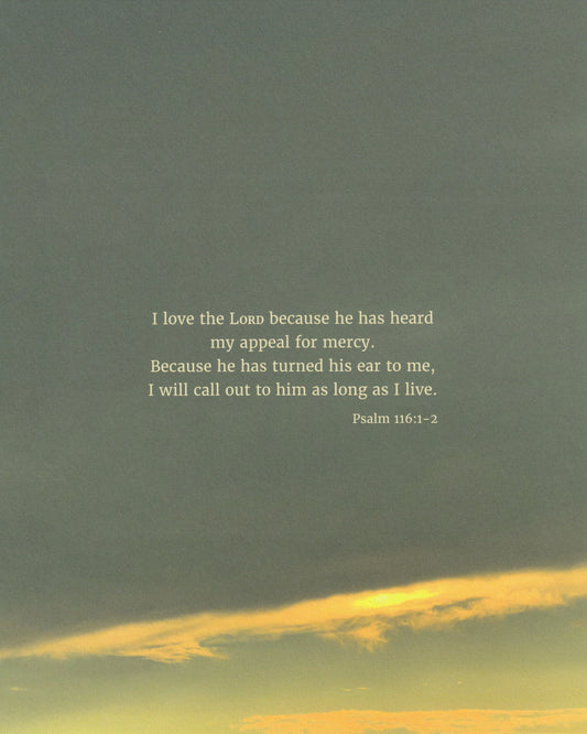 I Will Call Out to Him (Psalm 116:1-2) Scripture Print