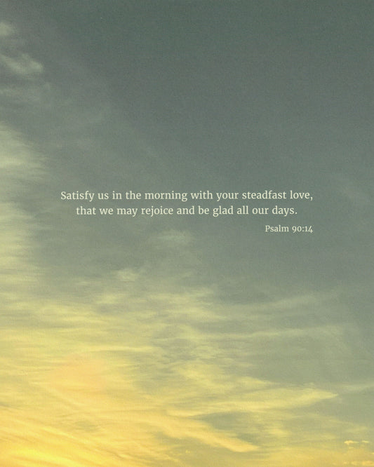 Satisfy Us (Psalm 90:14) Scripture Print